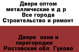 Двери оптом,металлические и д.р - Все города Строительство и ремонт » Двери, окна и перегородки   . Ростовская обл.,Гуково г.